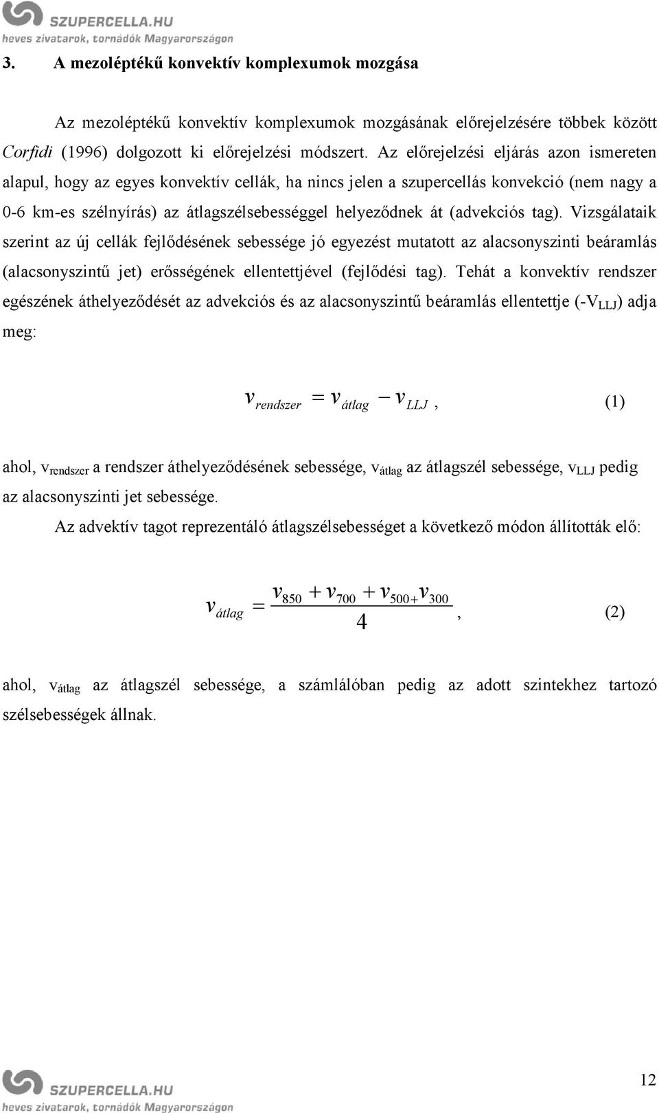 (advekciós tag). Vizsgálataik szerint az új cellák fejlődésének sebessége jó egyezést mutatott az alacsonyszinti beáramlás (alacsonyszintű jet) erősségének ellentettjével (fejlődési tag).