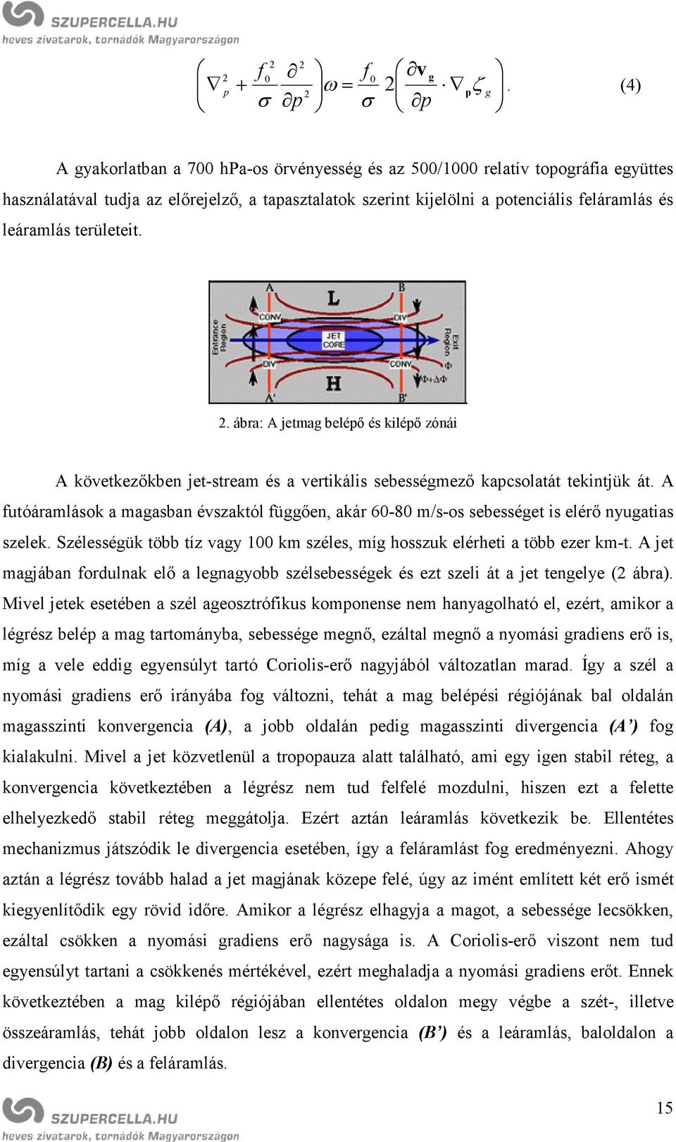 területeit. 2. ábra: A jetmag belépő és kilépő zónái A következőkben jet-stream és a vertikális sebességmező kapcsolatát tekintjük át.