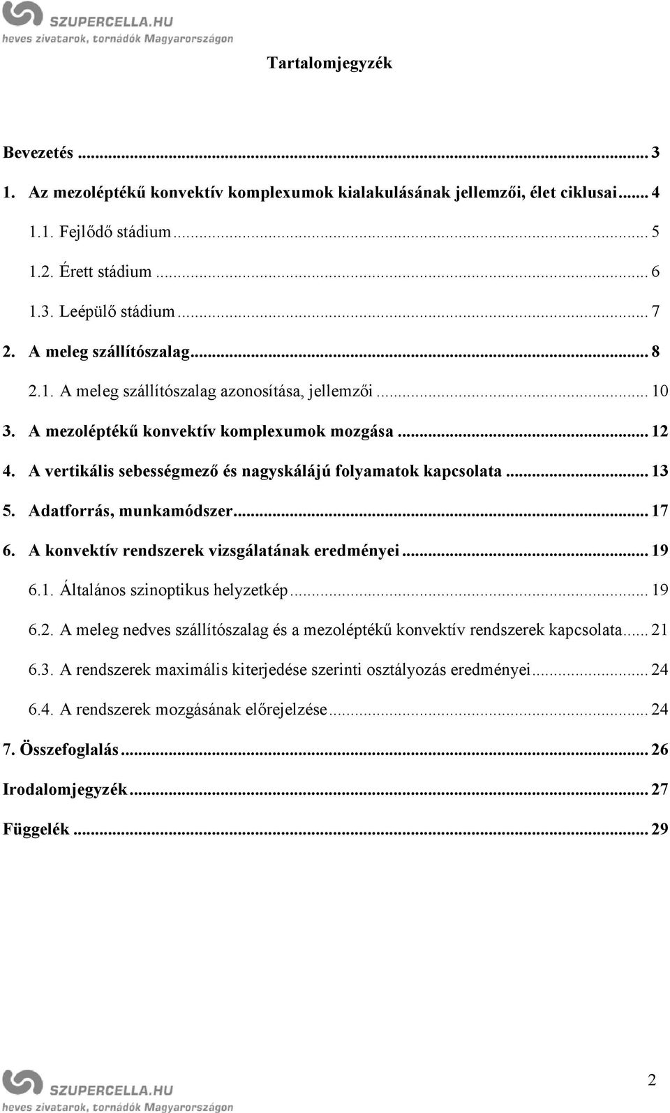 A vertikális sebességmező és nagyskálájú folyamatok kapcsolata... 13 5. Adatforrás, munkamódszer... 17 6. A konvektív rendszerek vizsgálatának eredményei... 19 6.1. Általános szinoptikus helyzetkép.