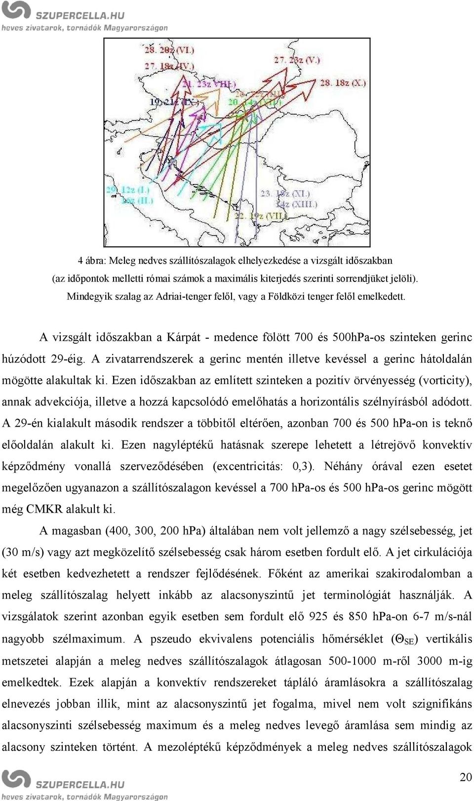 A zivatarrendszerek a gerinc mentén illetve kevéssel a gerinc hátoldalán mögötte alakultak ki.