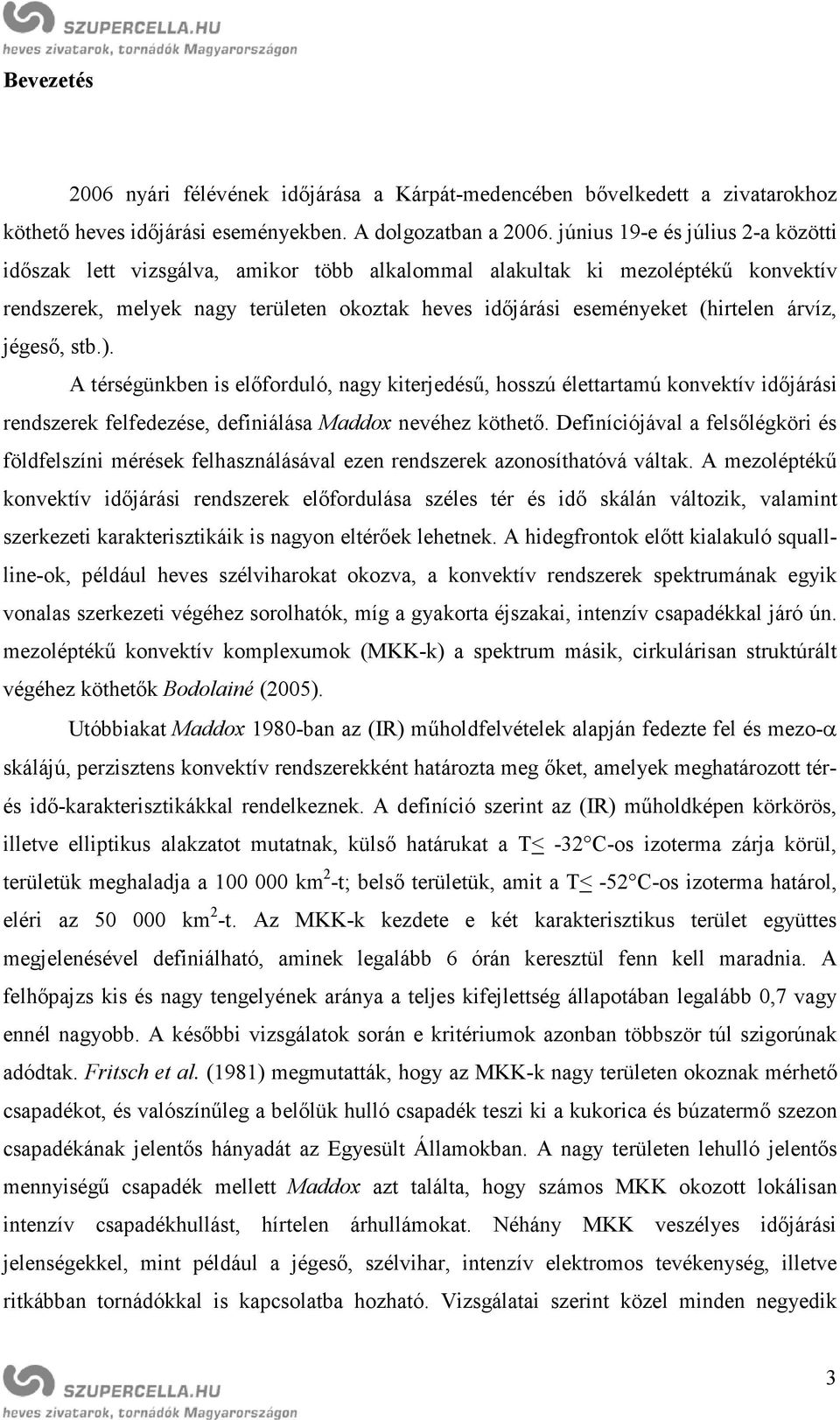 árvíz, jégeső, stb.). A térségünkben is előforduló, nagy kiterjedésű, hosszú élettartamú konvektív időjárási rendszerek felfedezése, definiálása Maddox nevéhez köthető.