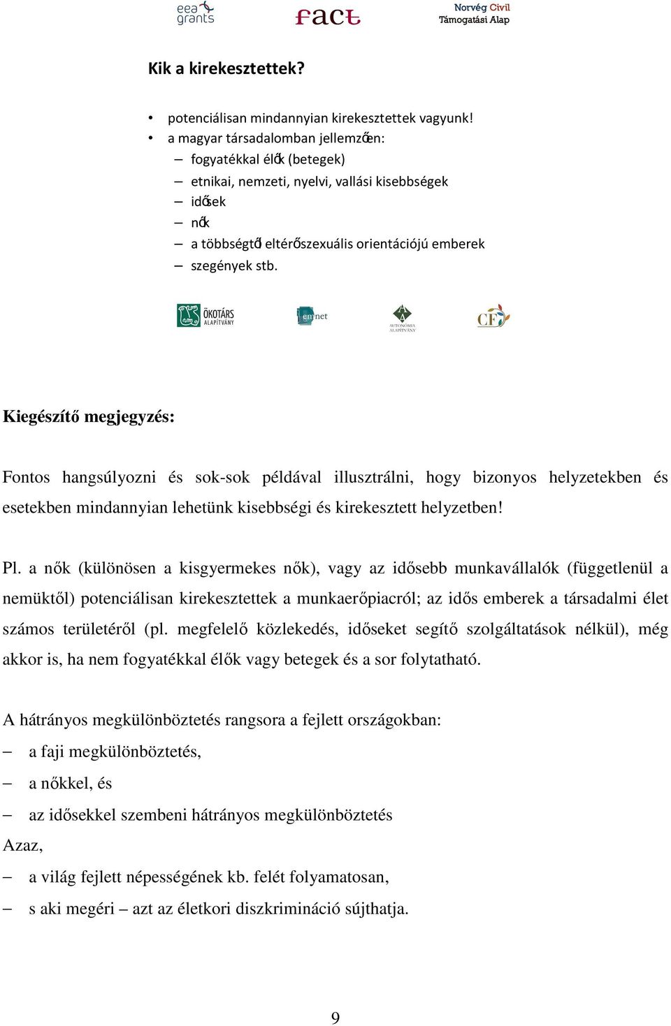 Kiegészítő megjegyzés: Fontos hangsúlyozni és sok-sok példával illusztrálni, hogy bizonyos helyzetekben és esetekben mindannyian lehetünk kisebbségi és kirekesztett helyzetben! Pl.