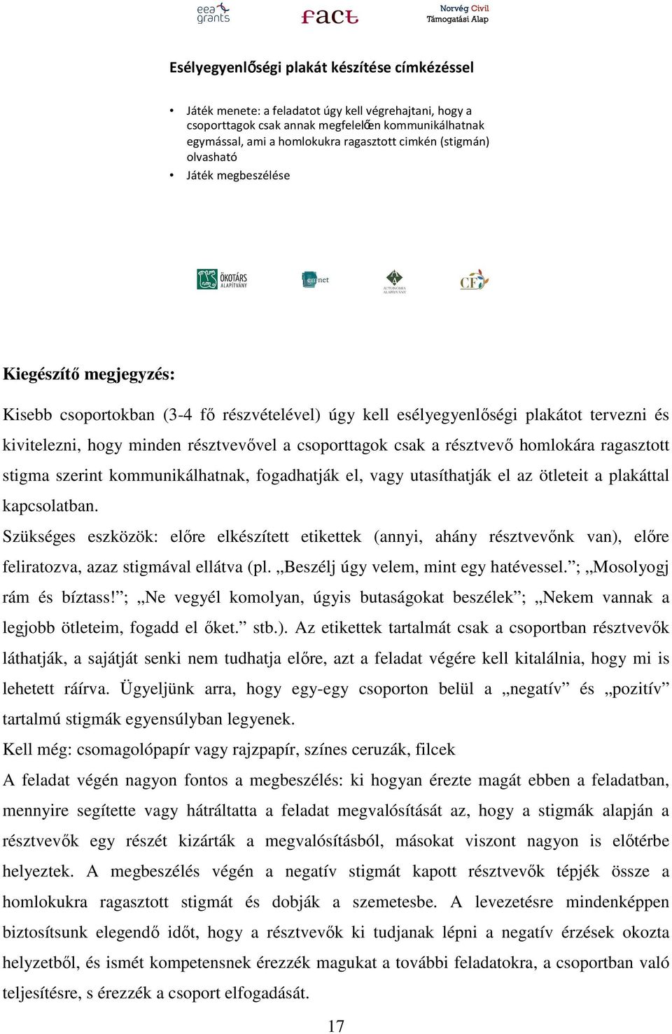 csoporttagok csak a résztvevő homlokára ragasztott stigma szerint kommunikálhatnak, fogadhatják el, vagy utasíthatják el az ötleteit a plakáttal kapcsolatban.