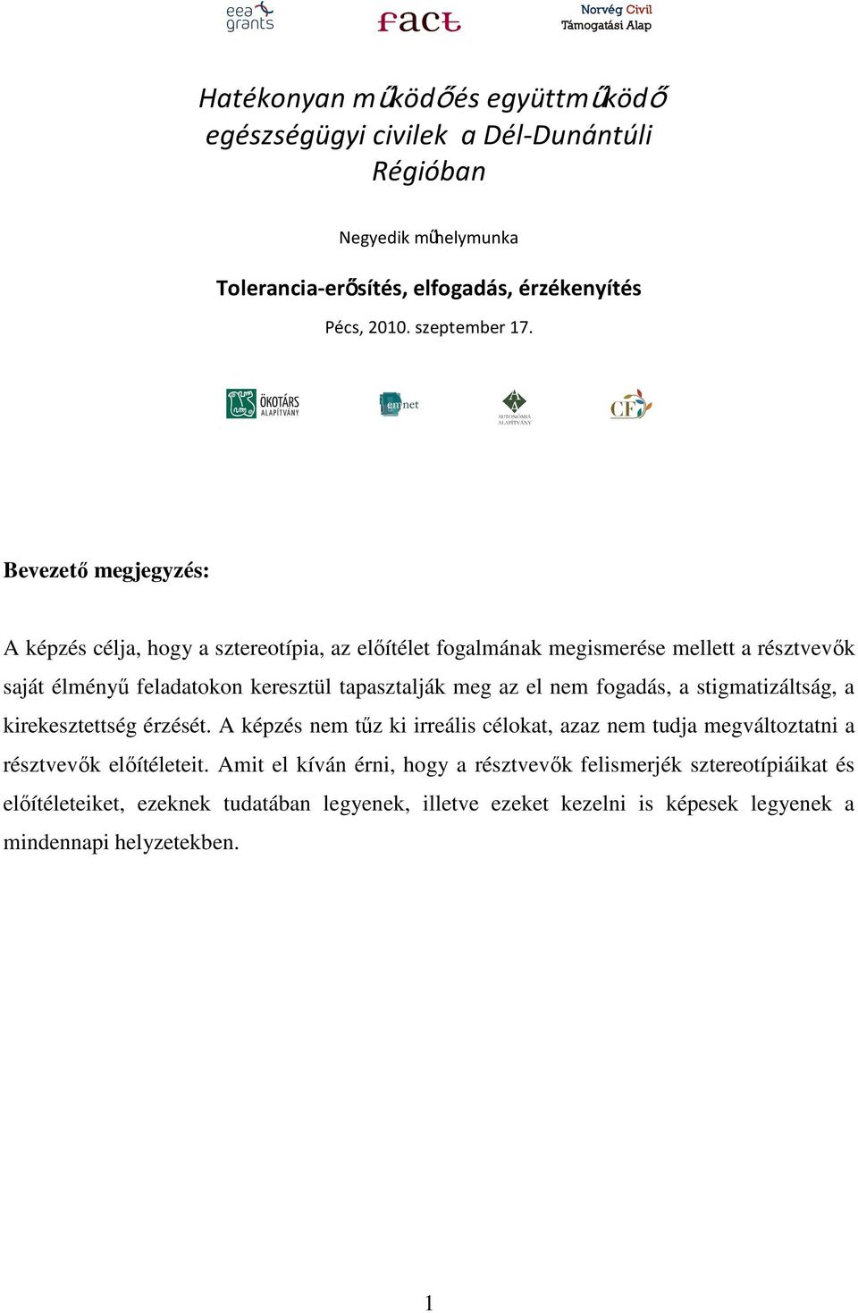 el nem fogadás, a stigmatizáltság, a kirekesztettség érzését. A képzés nem tűz ki irreális célokat, azaz nem tudja megváltoztatni a résztvevők előítéleteit.