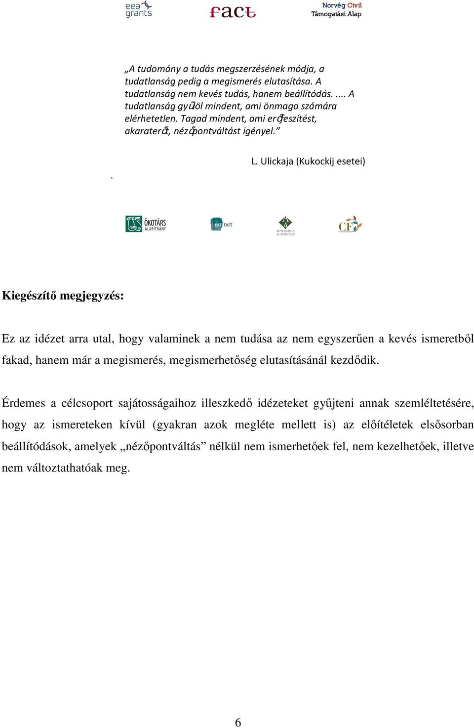 Ulickaja(Kukockij esetei) Kiegészítő megjegyzés: Ez az idézet arra utal, hogy valaminek a nem tudása az nem egyszerűen a kevés ismeretből fakad, hanem már a megismerés, megismerhetőség