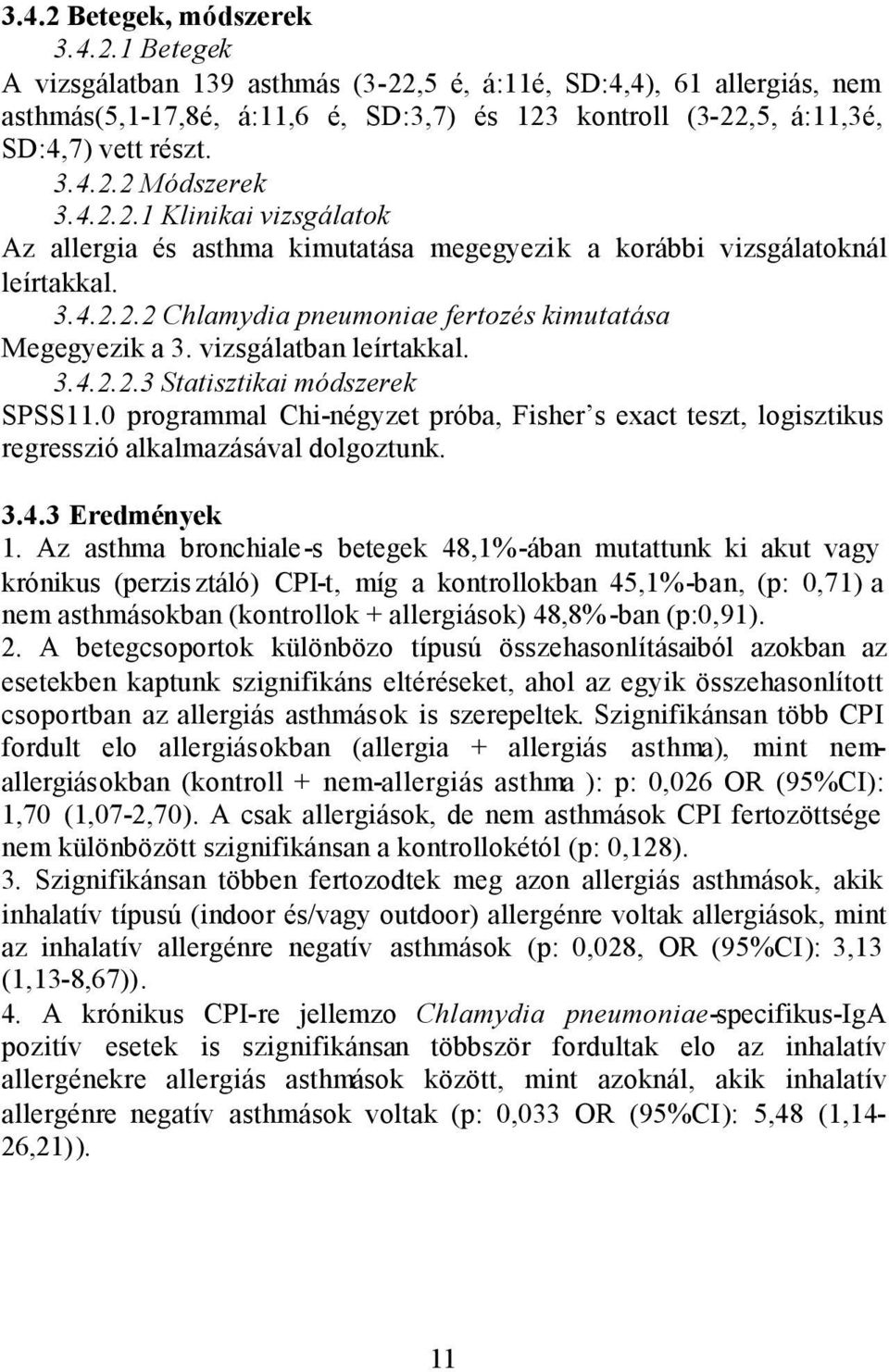 vizsgálatban leírtakkal. 3.4.2.2.3 Statisztikai módszerek SPSS11.0 programmal Chi-négyzet próba, Fisher s exact teszt, logisztikus regresszió alkalmazásával dolgoztunk. 3.4.3 Eredmények 1.