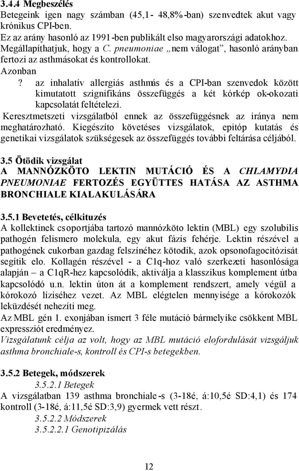 az inhalatív allergiás asthmás és a CPI-ban szenvedok között kimutatott szignifikáns összefüggés a két kórkép ok-okozati kapcsolatát feltételezi.