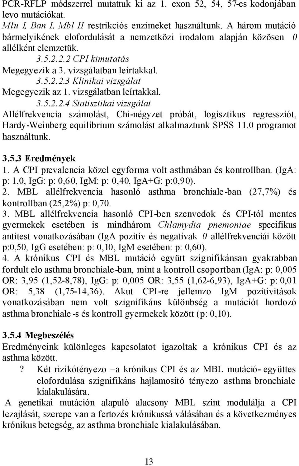 vizsgálatban leírtakkal. 3.5.2.2.4 Statisztikai vizsgálat Allélfrekvencia számolást, Chi-négyzet próbát, logisztikus regressziót, Hardy-Weinberg equilibrium számolást alkalmaztunk SPSS 11.