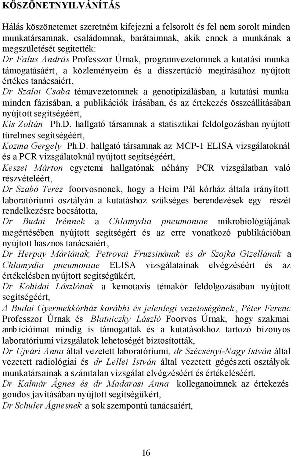 genotipizálásban, a kutatási munka minden fázisában, a publikációk írásában, és az értekezés összeállításában nyújtott segítségéért, Kis Zoltán Ph.D.