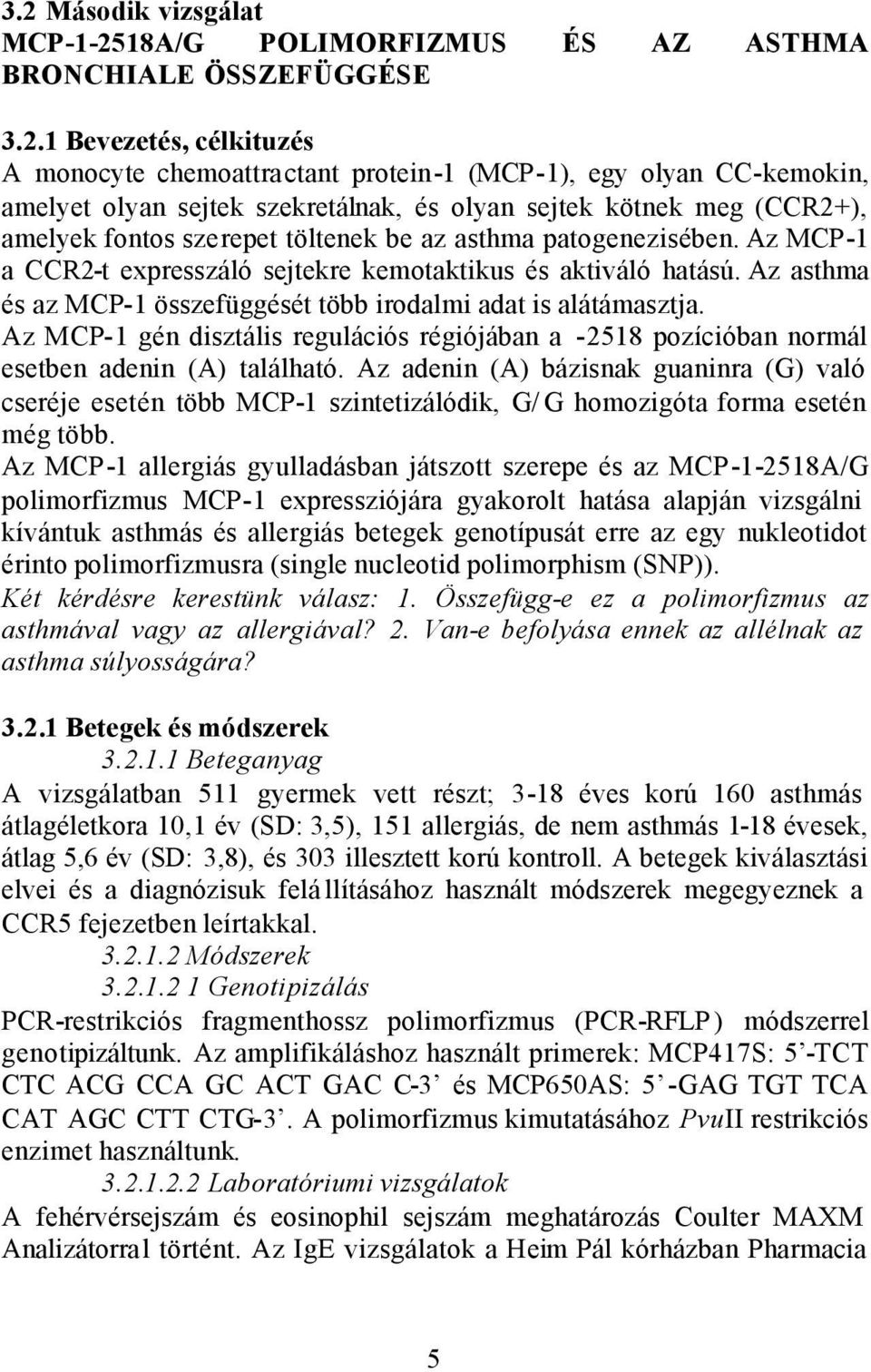 Az asthma és az MCP-1 összefüggését több irodalmi adat is alátámasztja. Az MCP-1 gén disztális regulációs régiójában a -2518 pozícióban normál esetben adenin (A) található.