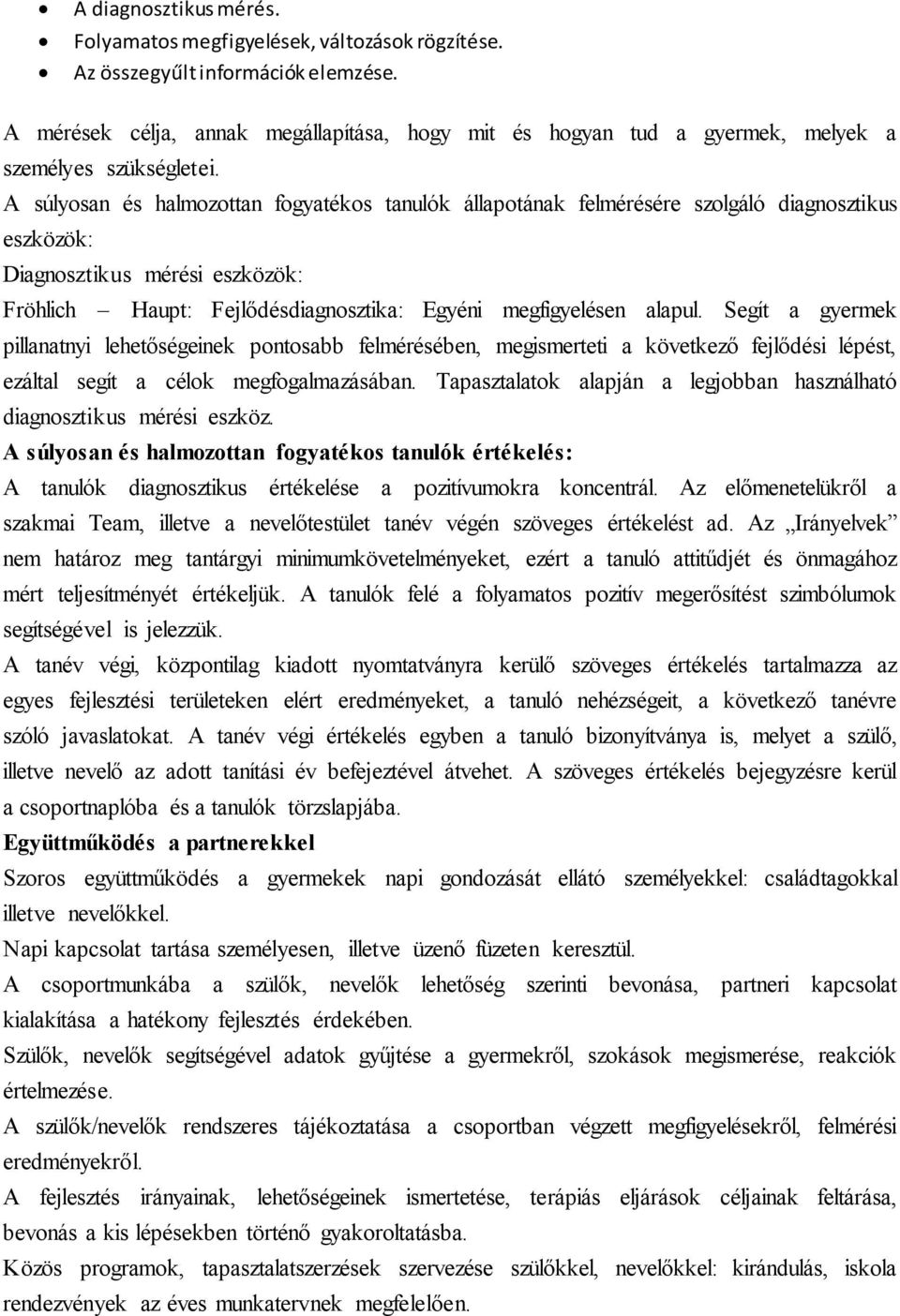 A súlyosan és halmozottan fogyatékos tanulók állapotának felmérésére szolgáló diagnosztikus eszközök: Diagnosztikus mérési eszközök: Fröhlich Haupt: Fejlődésdiagnosztika: Egyéni megfigyelésen alapul.