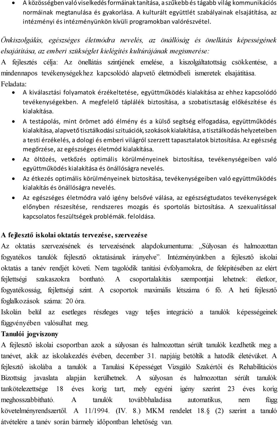 Önkiszolgálás, egészséges életmódra nevelés, az önállóság és önellátás képességének elsajátítása, az emberi szükséglet kielégítés kultúrájának megismerése: A fejlesztés célja: Az önellátás szintjének