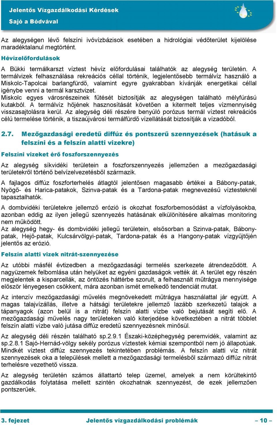 A termálvizek felhasználása rekreációs céllal történik, legjelentősebb termálvíz használó a Miskolc-Tapolcai barlangfürdő, valamint egyre gyakrabban kívánják energetikai céllal igénybe venni a termál