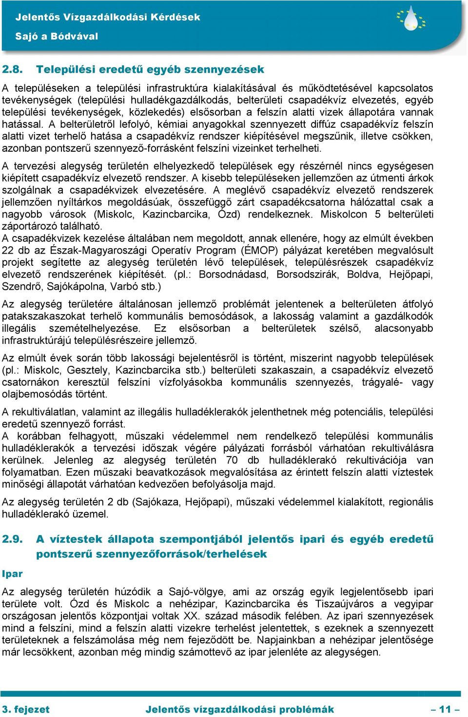 A belterületről lefolyó, kémiai anyagokkal szennyezett diffúz csapadékvíz felszín alatti vizet terhelő hatása a csapadékvíz rendszer kiépítésével megszűnik, illetve csökken, azonban pontszerű