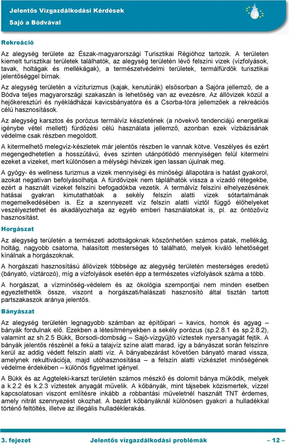 jelentőséggel bírnak. Az alegység területén a víziturizmus (kajak, kenutúrák) elsősorban a Sajóra jellemző, de a Bódva teljes magyarországi szakaszán is lehetőség van az evezésre.