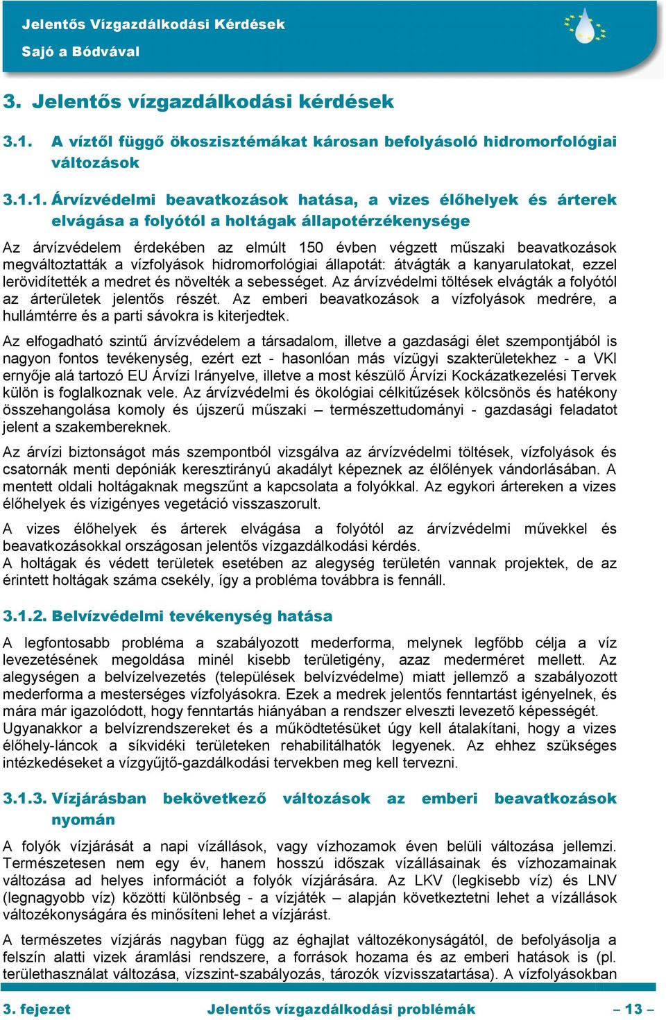 1. Árvízvédelmi beavatkozások hatása, a vizes élőhelyek és árterek elvágása a folyótól a holtágak állapotérzékenysége Az árvízvédelem érdekében az elmúlt 150 évben végzett műszaki beavatkozások