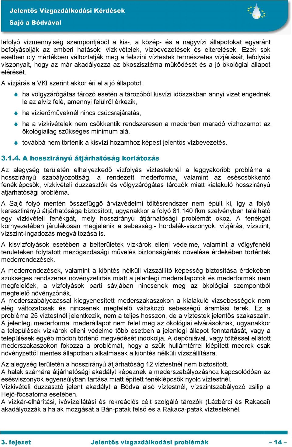 A vízjárás a VKI szerint akkor éri el a jó állapotot: ha völgyzárógátas tározó esetén a tározóból kisvízi időszakban annyi vizet engednek le az alvíz felé, amennyi felülről érkezik, ha