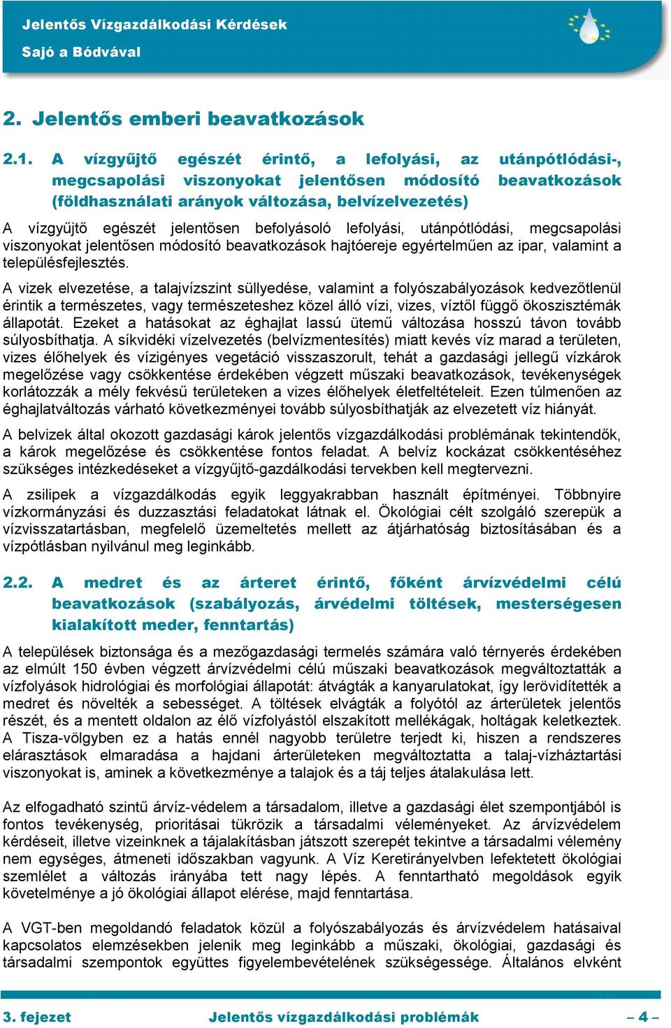 jelentősen befolyásoló lefolyási, utánpótlódási, megcsapolási viszonyokat jelentősen módosító beavatkozások hajtóereje egyértelműen az ipar, valamint a településfejlesztés.