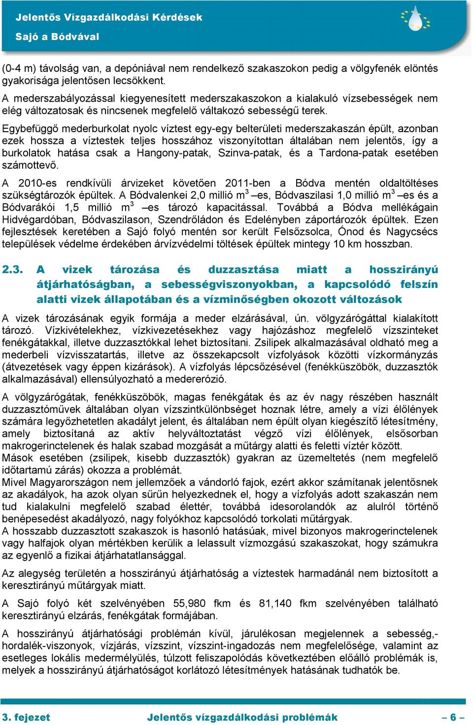 Egybefüggő mederburkolat nyolc víztest egy-egy belterületi mederszakaszán épült, azonban ezek hossza a víztestek teljes hosszához viszonyítottan általában nem jelentős, így a burkolatok hatása csak a