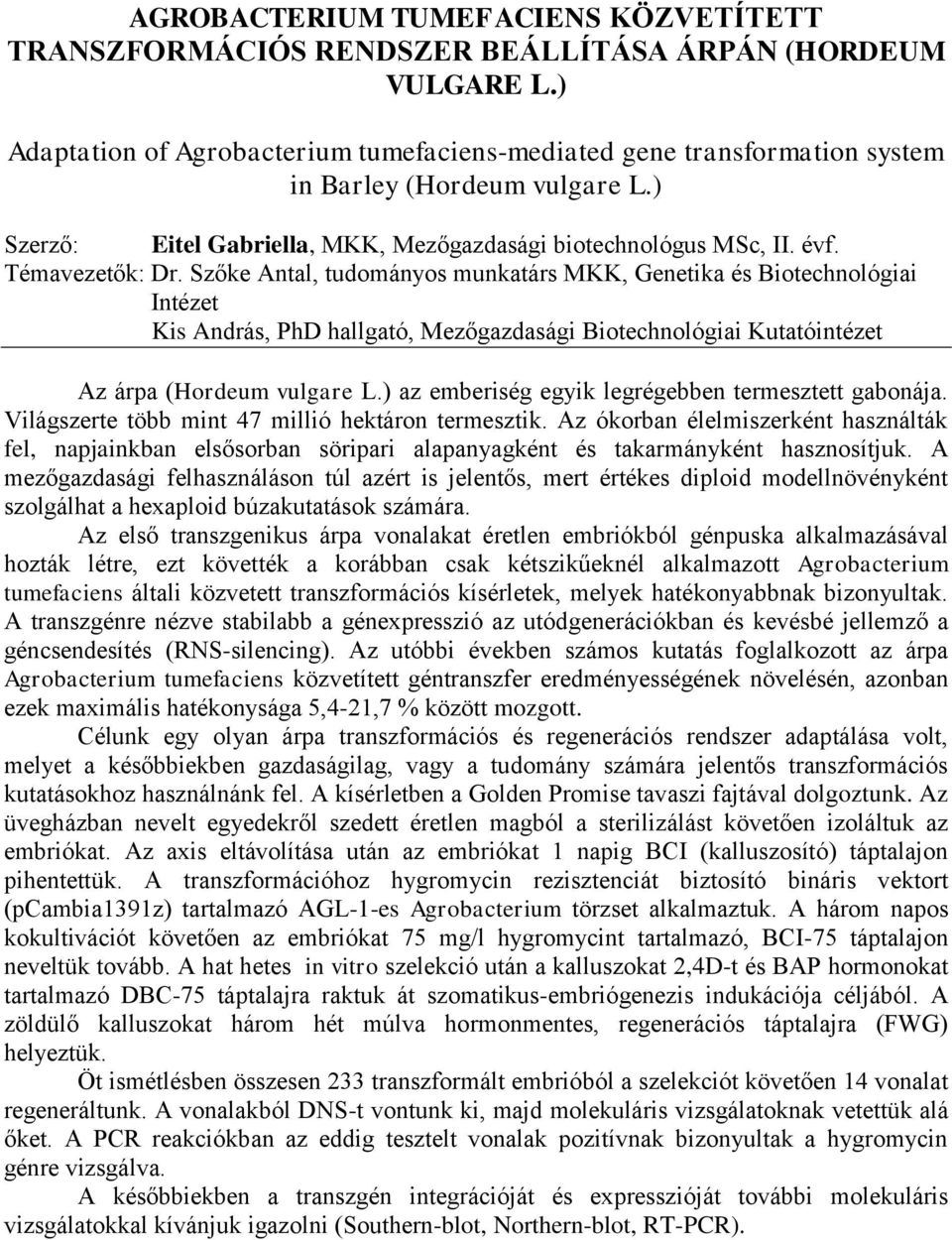 Szőke Antal, tudományos munkatárs MKK, Genetika és Biotechnológiai Intézet Kis András, PhD hallgató, Mezőgazdasági Biotechnológiai Kutatóintézet Az árpa (Hordeum vulgare L.