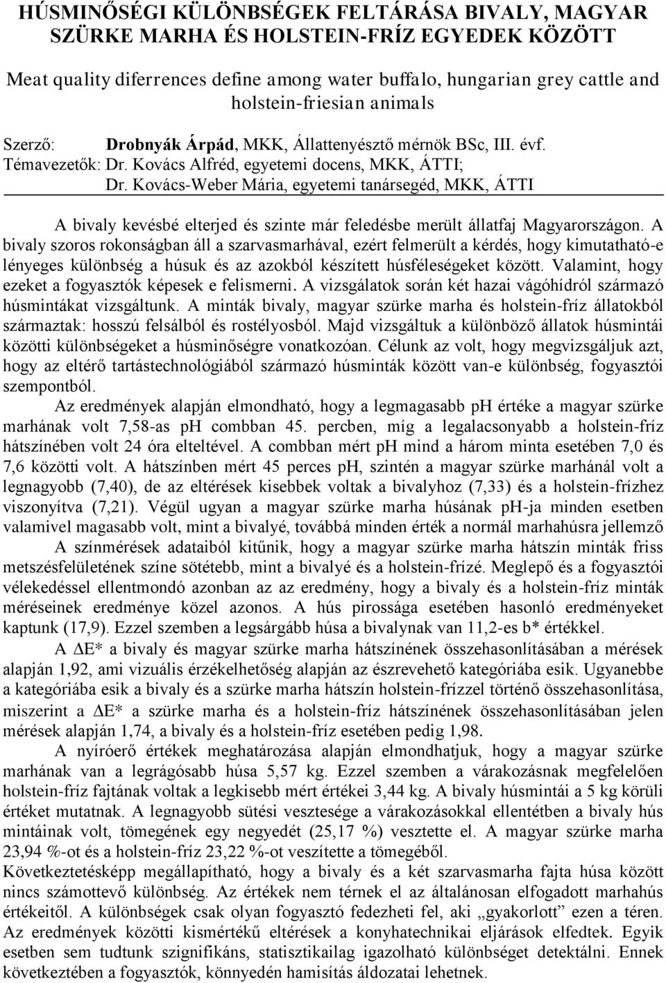 Kovács-Weber Mária, egyetemi tanársegéd, MKK, ÁTTI A bivaly kevésbé elterjed és szinte már feledésbe merült állatfaj Magyarországon.