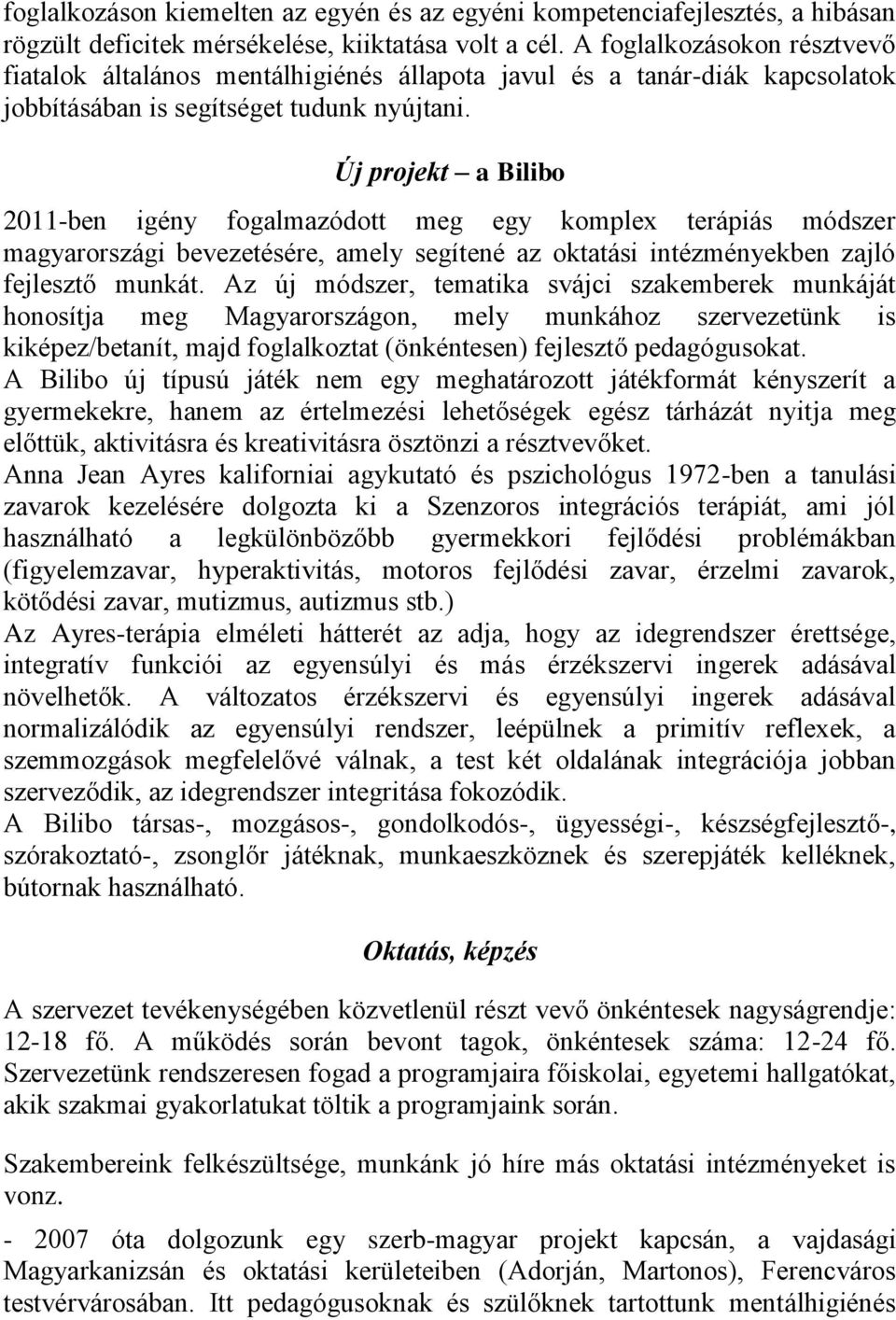 Új projekt a Bilibo 2011-ben igény fogalmazódott meg egy komplex terápiás módszer magyarországi bevezetésére, amely segítené az oktatási intézményekben zajló fejlesztő munkát.