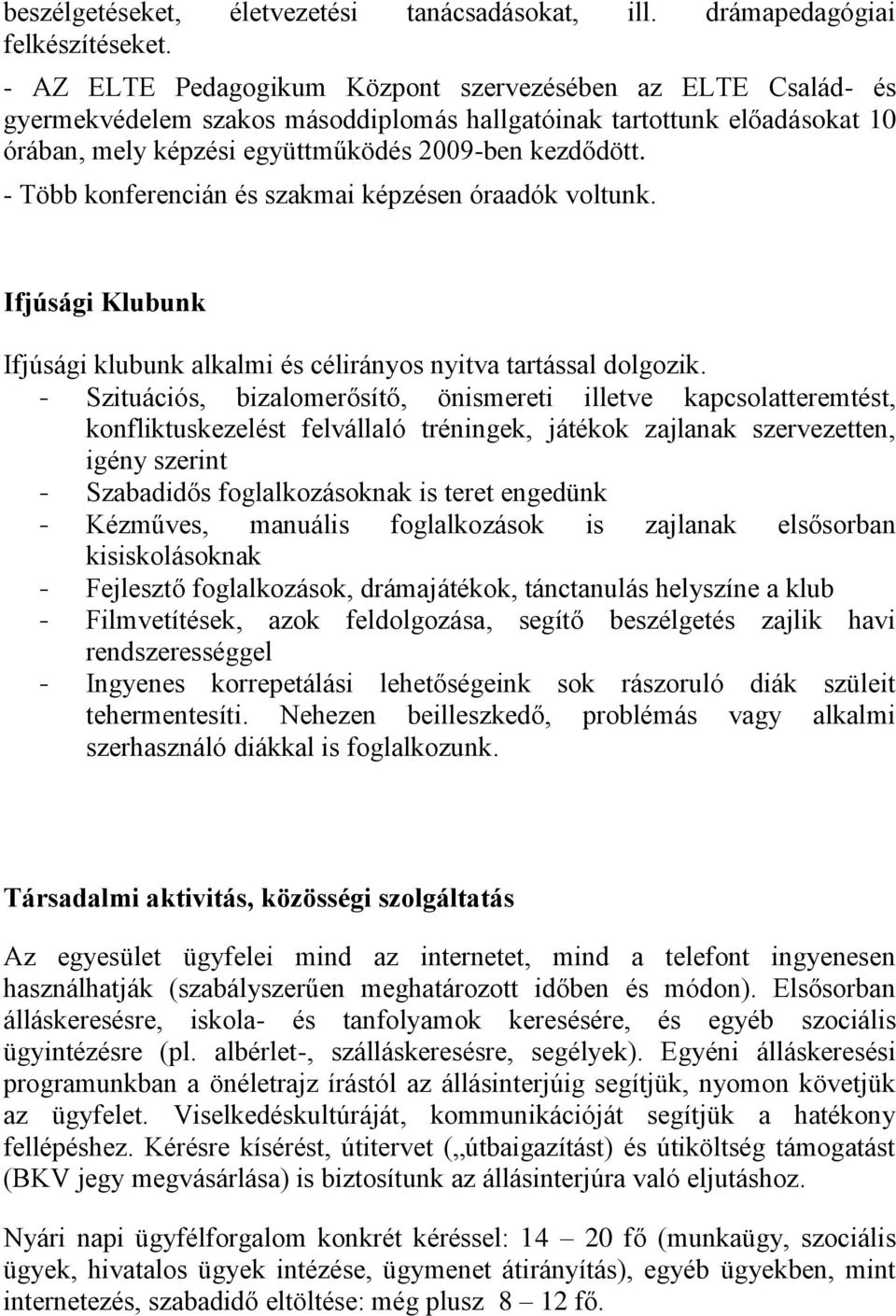 - Több konferencián és szakmai képzésen óraadók voltunk. Ifjúsági Klubunk Ifjúsági klubunk alkalmi és célirányos nyitva tartással dolgozik.