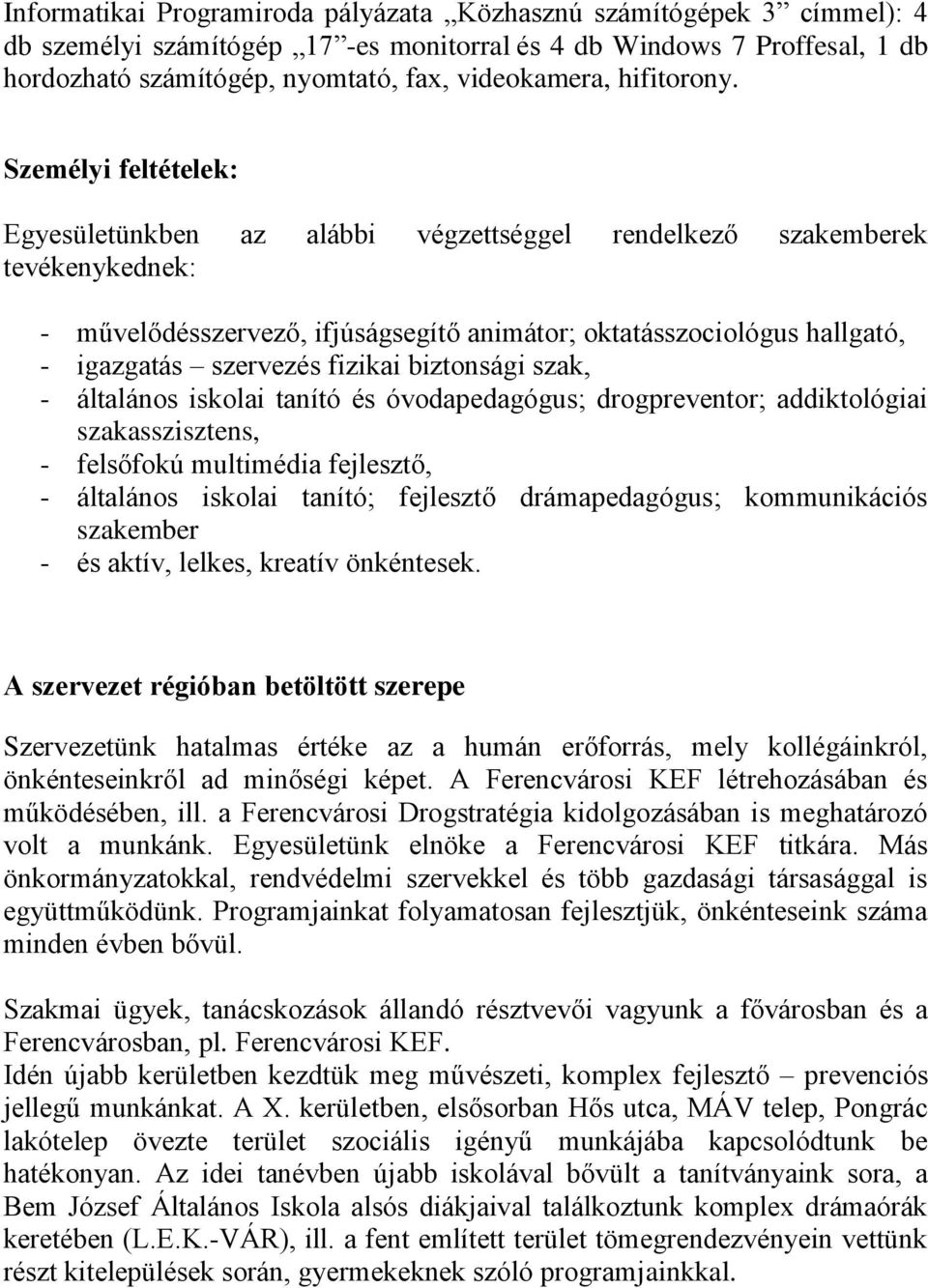 Személyi feltételek: Egyesületünkben az alábbi végzettséggel rendelkező szakemberek tevékenykednek: - művelődésszervező, ifjúságsegítő animátor; oktatásszociológus hallgató, - igazgatás szervezés