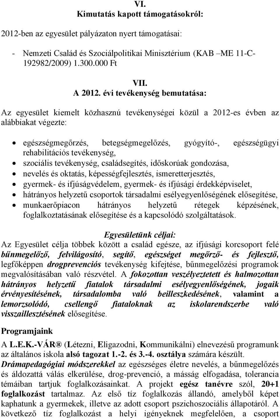 tevékenység, szociális tevékenység, családsegítés, időskorúak gondozása, nevelés és oktatás, képességfejlesztés, ismeretterjesztés, gyermek- és ifjúságvédelem, gyermek- és ifjúsági érdekképviselet,