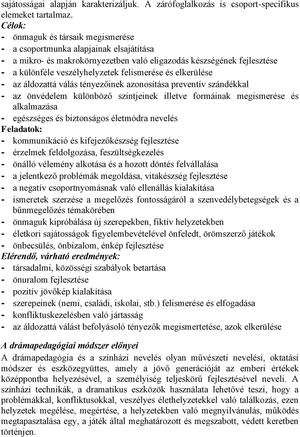 elkerülése - az áldozattá válás tényezőinek azonosítása preventív szándékkal - az önvédelem különböző szintjeinek illetve formáinak megismerése és alkalmazása - egészséges és biztonságos életmódra