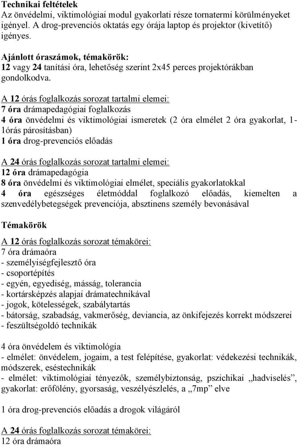 A 12 órás foglalkozás sorozat tartalmi elemei: 7 óra drámapedagógiai foglalkozás 4 óra önvédelmi és viktimológiai ismeretek (2 óra elmélet 2 óra gyakorlat, 1-1órás párosításban) 1 óra drog-prevenciós