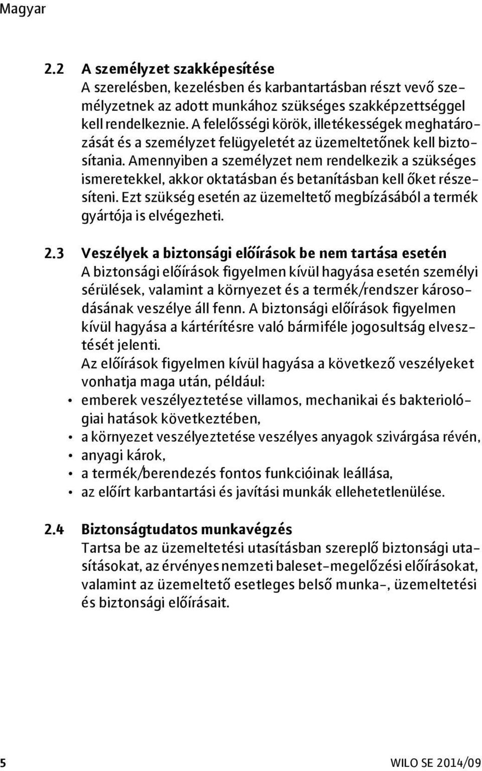 Amennyiben a személyzet nem rendelkezik a szükséges ismeretekkel, akkor oktatásban és betanításban kell őket részesíteni.