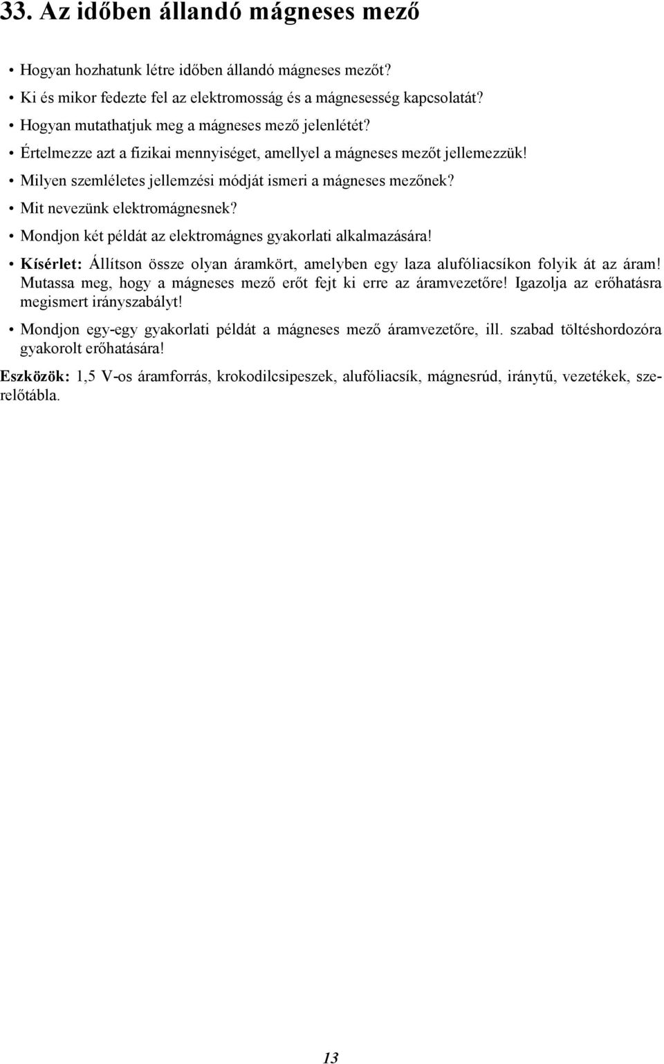 Mit nevezünk elektromágnesnek? Mondjon két példát az elektromágnes gyakorlati alkalmazására! Kísérlet: Állítson össze olyan áramkört, amelyben egy laza alufóliacsíkon folyik át az áram!