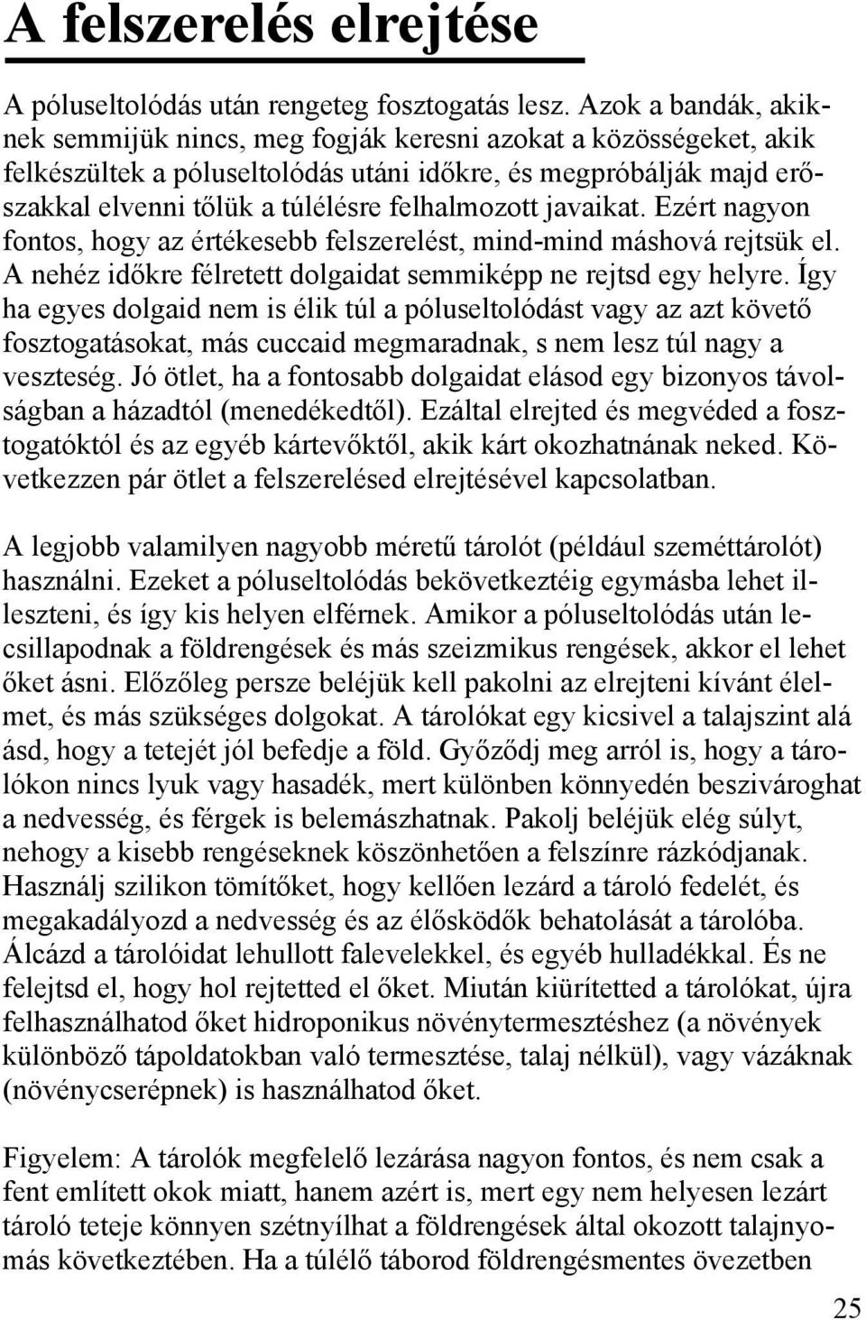 felhalmozott javaikat. Ezért nagyon fontos, hogy az értékesebb felszerelést, mind-mind máshová rejtsük el. A nehéz időkre félretett dolgaidat semmiképp ne rejtsd egy helyre.