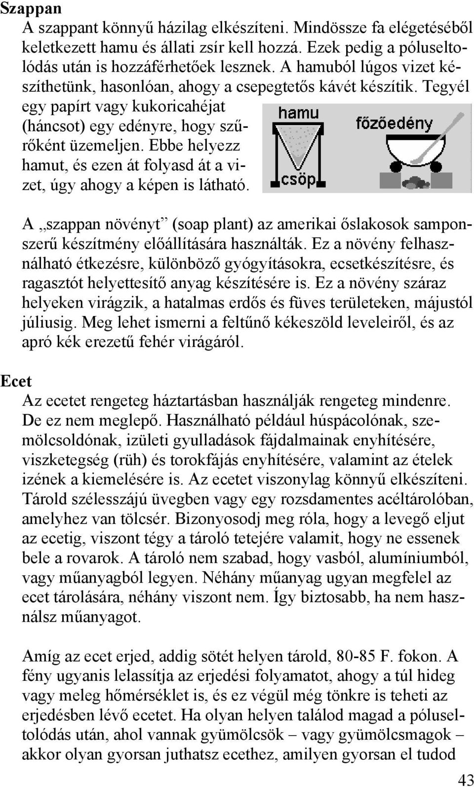 Ebbe helyezz hamut, és ezen át folyasd át a vizet, úgy ahogy a képen is látható. A szappan növényt (soap plant) az amerikai őslakosok samponszerű készítmény előállítására használták.