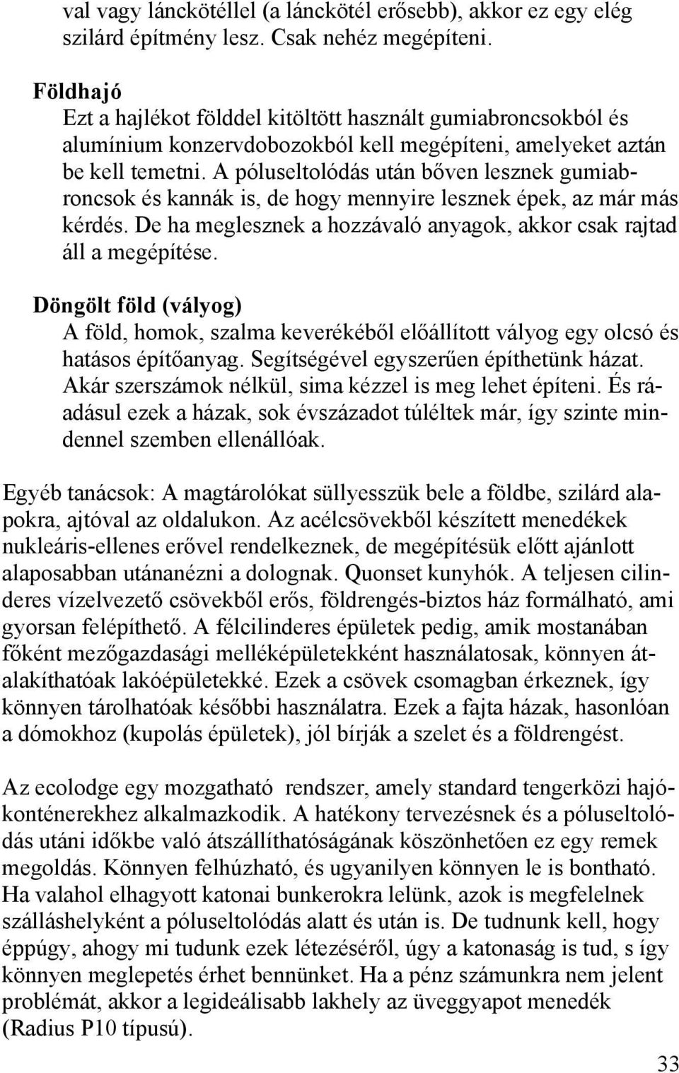 A póluseltolódás után bőven lesznek gumiabroncsok és kannák is, de hogy mennyire lesznek épek, az már más kérdés. De ha meglesznek a hozzávaló anyagok, akkor csak rajtad áll a megépítése.