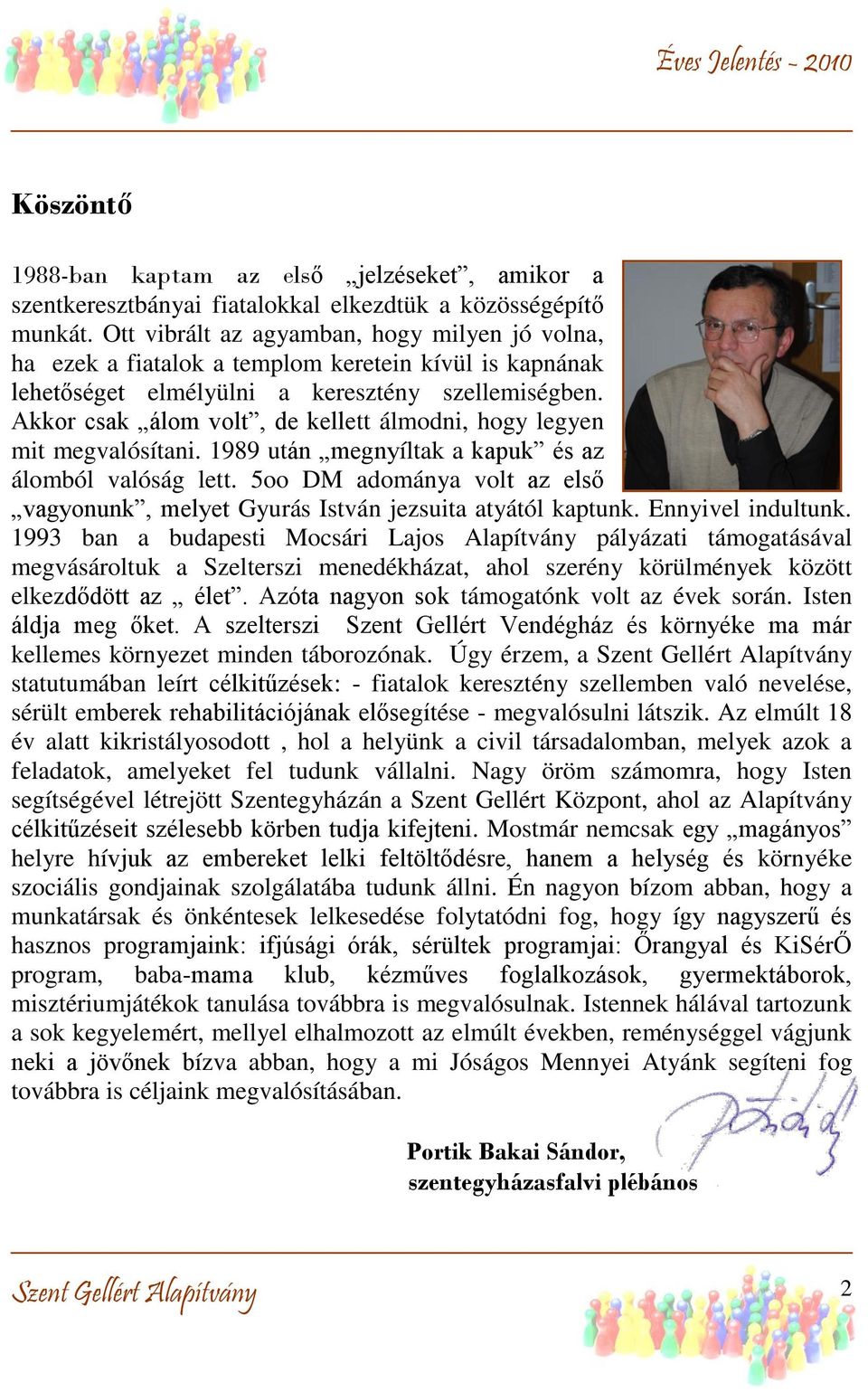 Akkor csak álom volt, de kellett álmodni, hogy legyen mit megvalósítani. 1989 után megnyíltak a kapuk és az álomból valóság lett.