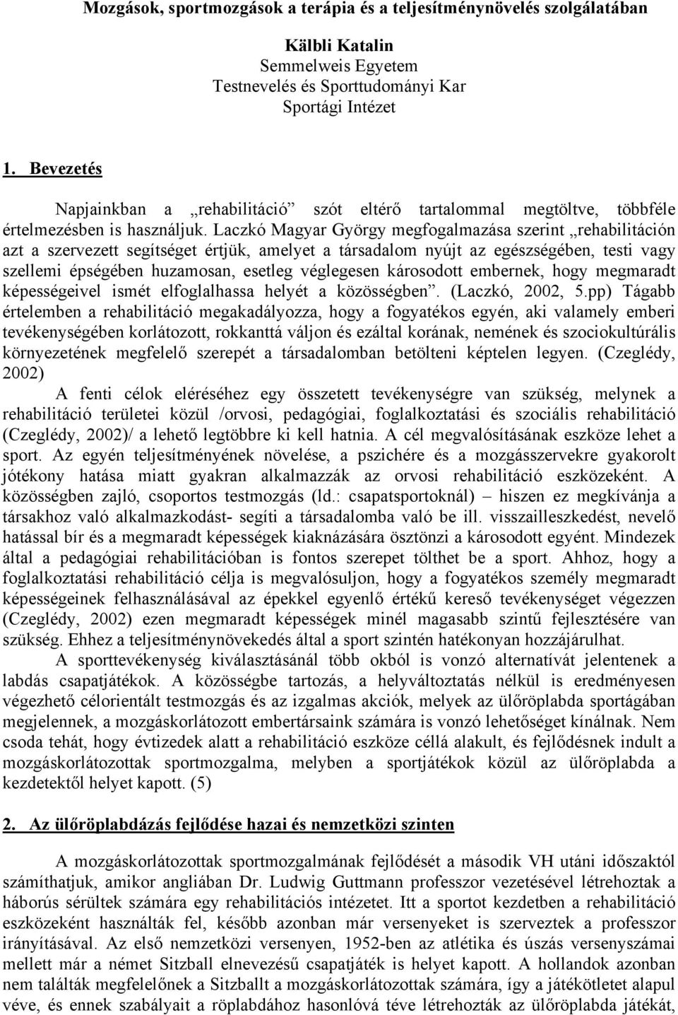 Laczkó Magyar György megfogalmazása szerint rehabilitáción azt a szervezett segítséget értjük, amelyet a társadalom nyújt az egészségében, testi vagy szellemi épségében huzamosan, esetleg véglegesen