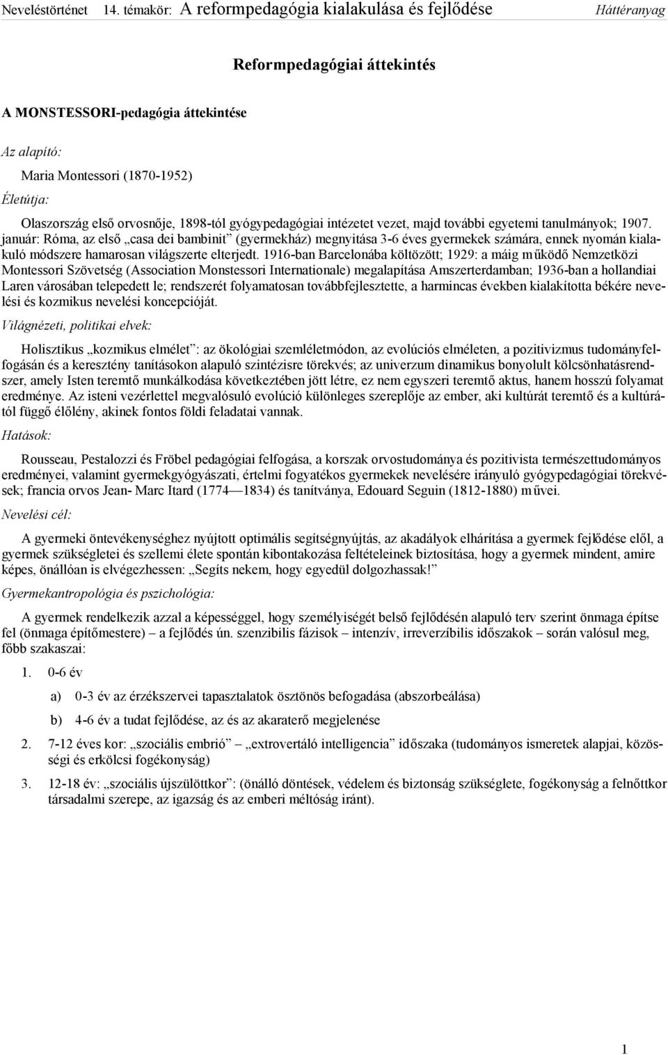 1916-ban Barcelonába költözött; 1929: a máig működő Nemzetközi Montessori Szövetség (Association Monstessori Internationale) megalapítása Amszerterdamban; 1936-ban a hollandiai Laren városában