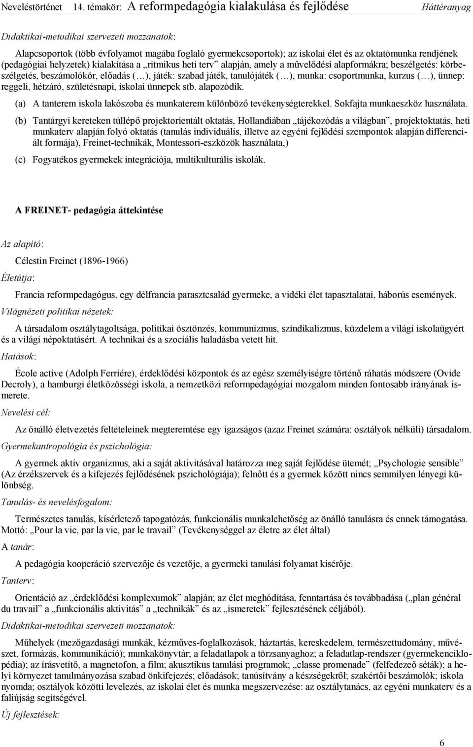 hétzáró, születésnapi, iskolai ünnepek stb. alapozódik. (a) A tanterem iskola lakószoba és munkaterem különböző tevékenységterekkel. Sokfajta munkaeszköz használata.