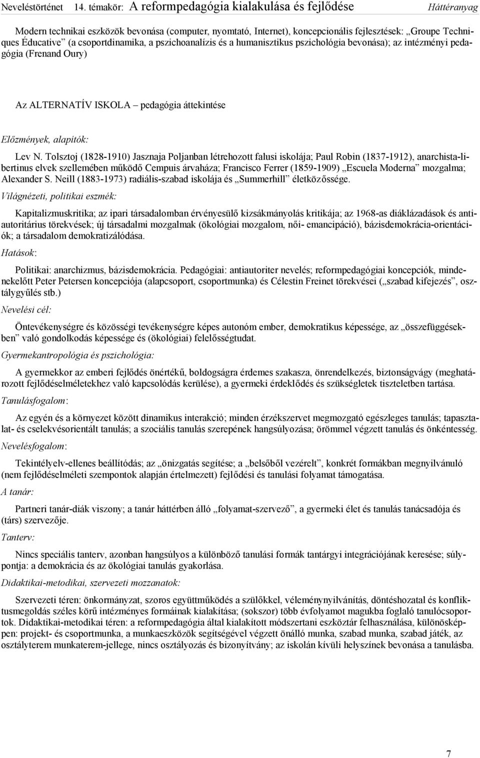 Tolsztoj (1828-1910) Jasznaja Poljanban létrehozott falusi iskolája; Paul Robin (1837-1912), anarchista-libertinus elvek szellemében működő Cempuis árvaháza; Francisco Ferrer (1859-1909) Escuela