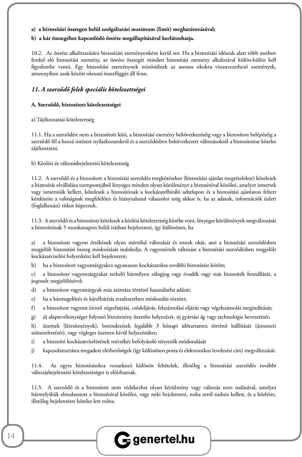 Ha a biztosítási időszak alatt több esetben fordul elő biztosítási esemény, az önrész összegét minden biztosítási esemény alkalmával külön-külön kell figyelembe venni.