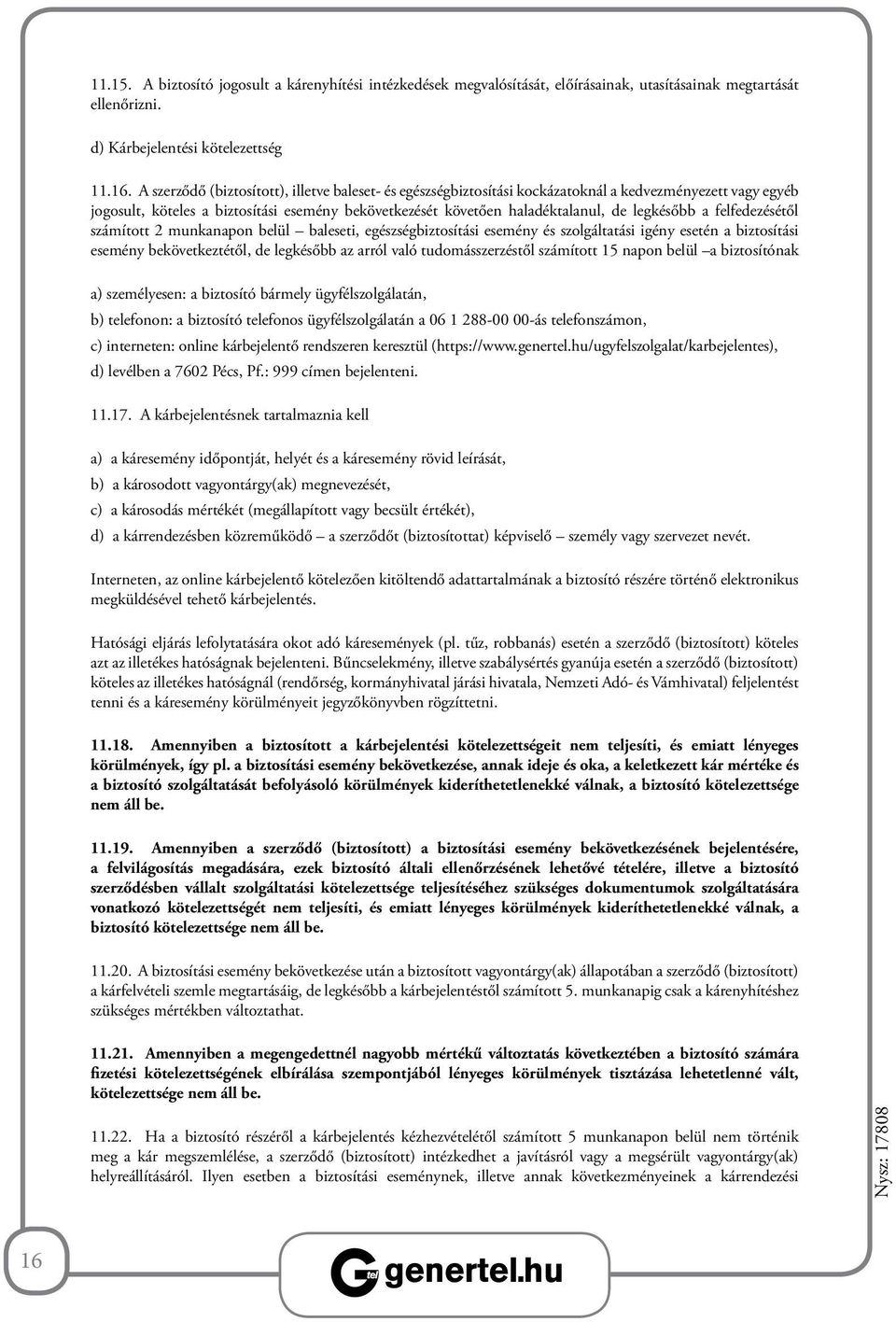 legkésőbb a felfedezésétől számított 2 munkanapon belül baleseti, egészségbiztosítási esemény és szolgáltatási igény esetén a biztosítási esemény bekövetkeztétől, de legkésőbb az arról való