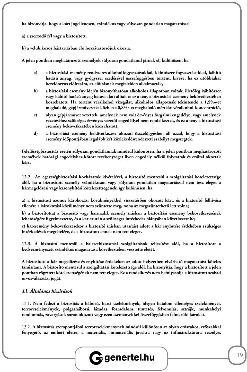 gyógyszer szedésével összefüggésben történt, kivéve, ha ez utóbbiakat kezelőorvos előírására, az előírásnak megfelelően alkalmazták, b) a biztosítási esemény idején bizonyíthatóan alkoholos