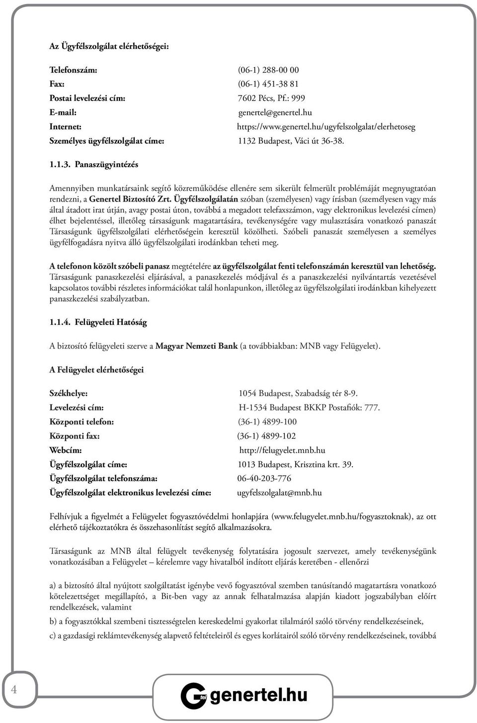 Budapest, Váci út 36-38. 1.1.3. Panaszügyintézés Amennyiben munkatársaink segítő közreműködése ellenére sem sikerült felmerült problémáját megnyugtatóan rendezni, a Genertel Biztosító Zrt.