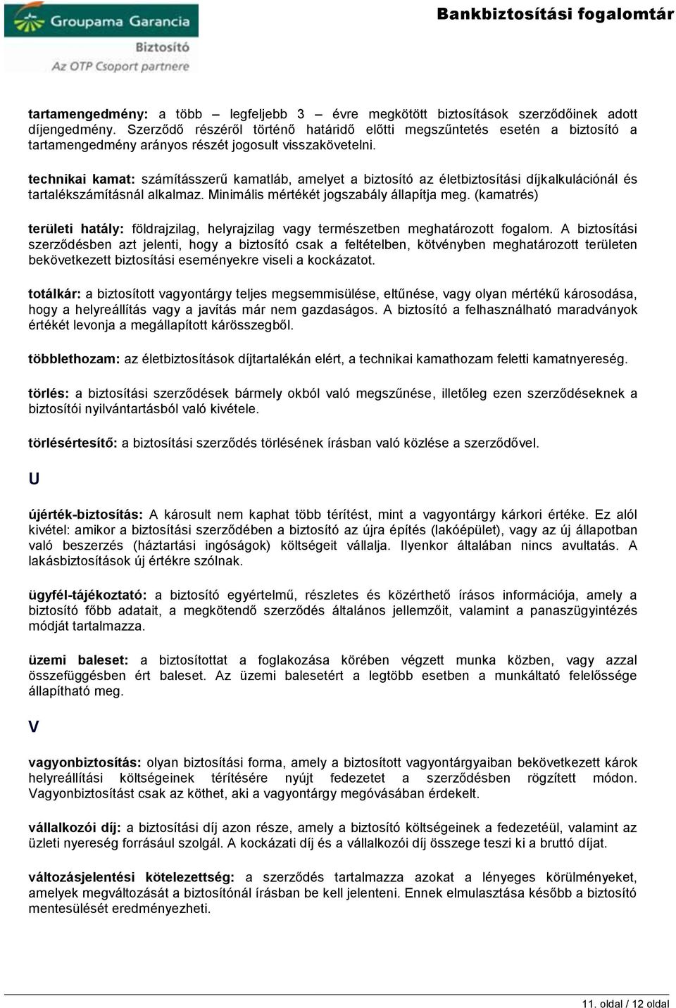 technikai kamat: számításszerű kamatláb, amelyet a biztosító az életbiztosítási díjkalkulációnál és tartalékszámításnál alkalmaz. Minimális mértékét jogszabály állapítja meg.