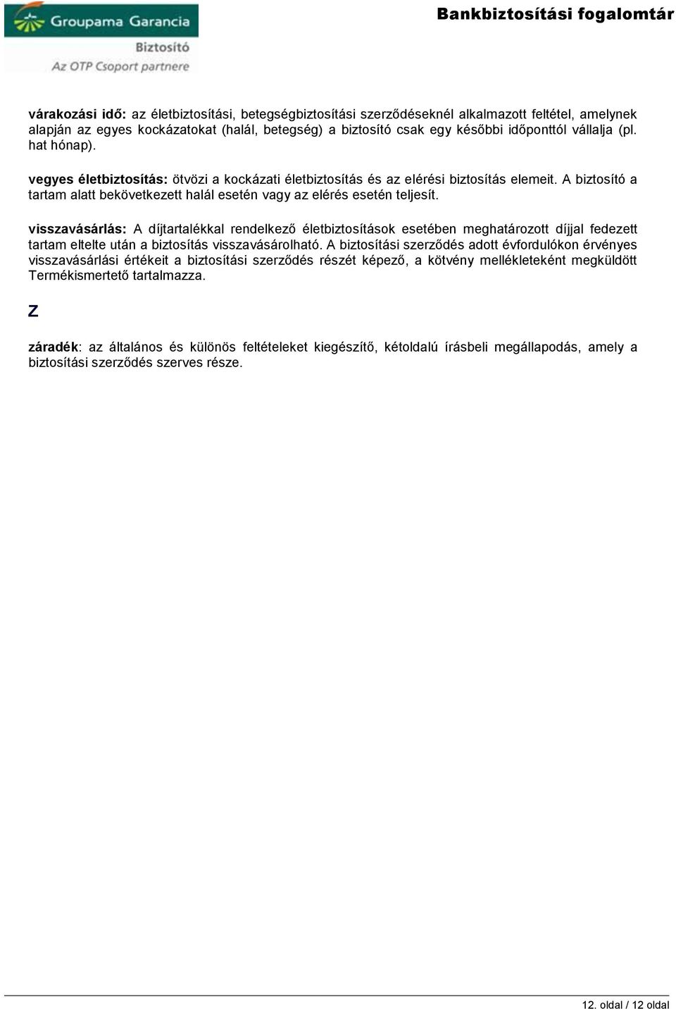 visszavásárlás: A díjtartalékkal rendelkező életbiztosítások esetében meghatározott díjjal fedezett tartam eltelte után a biztosítás visszavásárolható.