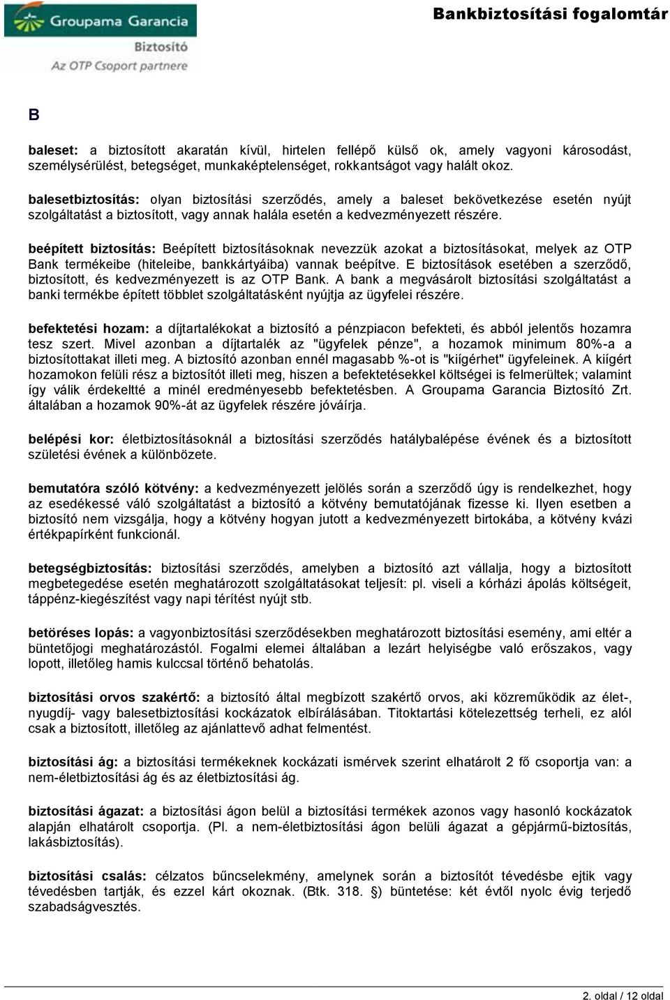 beépített biztosítás: Beépített biztosításoknak nevezzük azokat a biztosításokat, melyek az OTP Bank termékeibe (hiteleibe, bankkártyáiba) vannak beépítve.