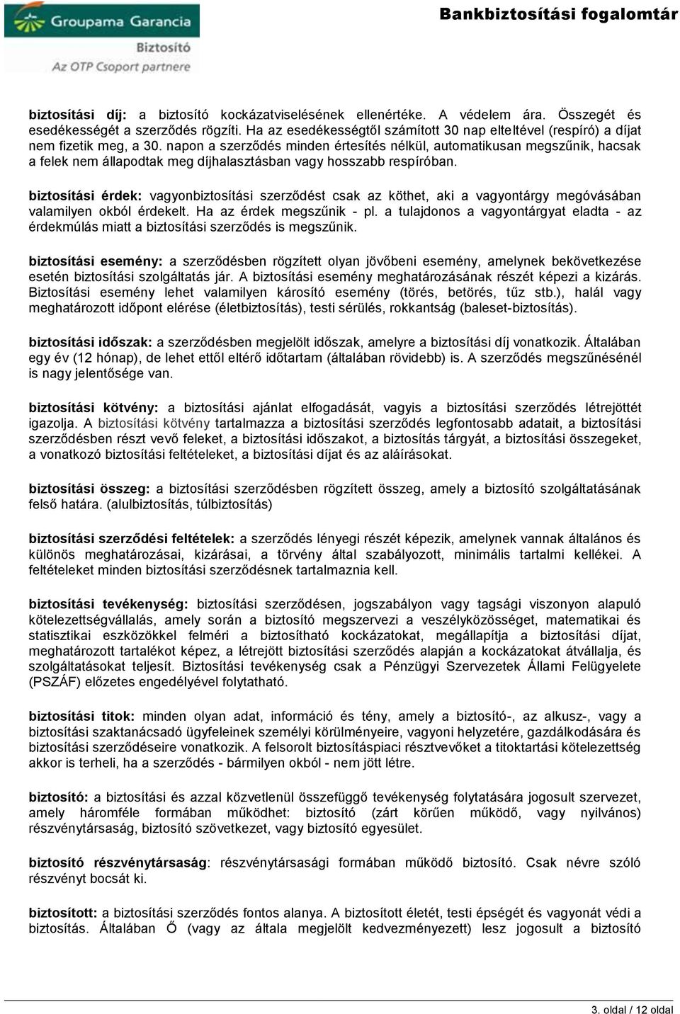 napon a szerződés minden értesítés nélkül, automatikusan megszűnik, hacsak a felek nem állapodtak meg díjhalasztásban vagy hosszabb respíróban.