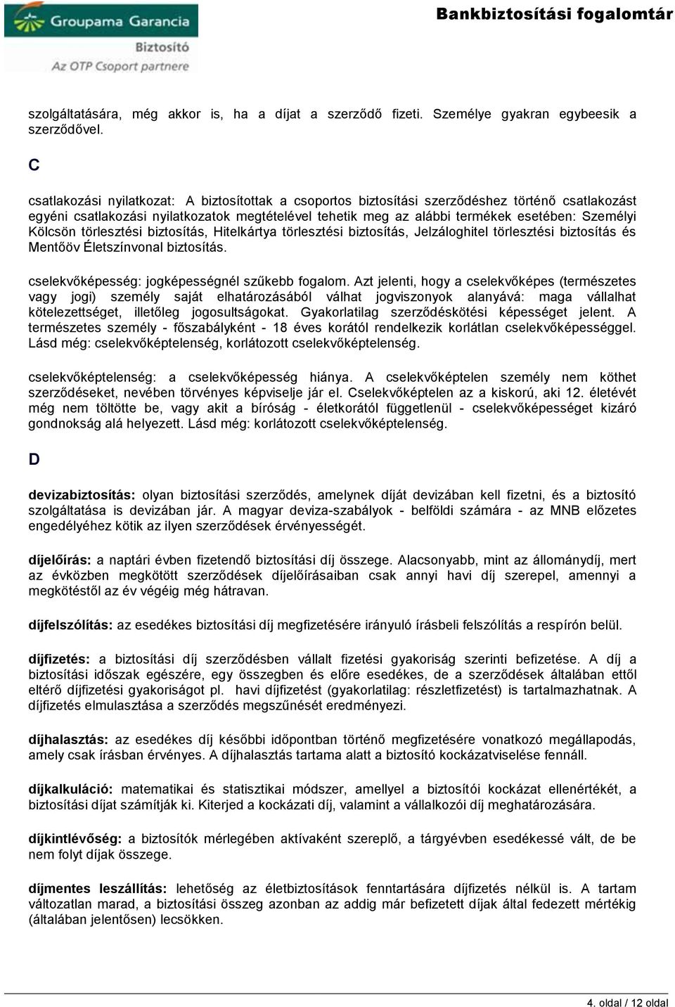 Kölcsön törlesztési biztosítás, Hitelkártya törlesztési biztosítás, Jelzáloghitel törlesztési biztosítás és Mentőöv Életszínvonal biztosítás. cselekvőképesség: jogképességnél szűkebb fogalom.